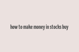 how to make money in stocks buy