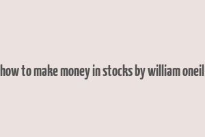 how to make money in stocks by william oneil