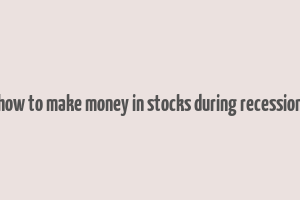 how to make money in stocks during recession