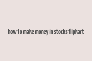 how to make money in stocks flipkart