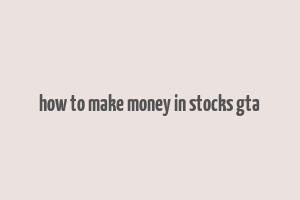 how to make money in stocks gta