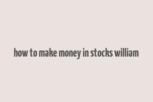 how to make money in stocks william