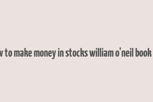 how to make money in stocks william o'neil book pdf