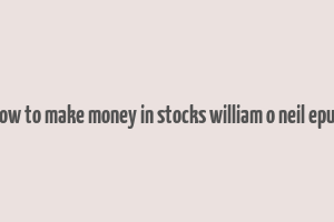 how to make money in stocks william o neil epub