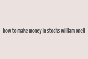 how to make money in stocks william oneil