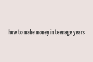 how to make money in teenage years