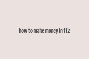 how to make money in tf2