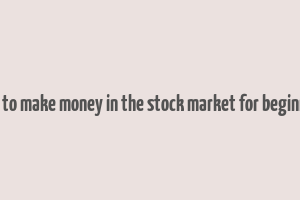 how to make money in the stock market for beginners