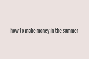 how to make money in the summer