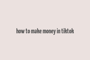 how to make money in tiktok