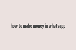 how to make money in whatsapp