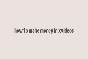 how to make money in xvideos