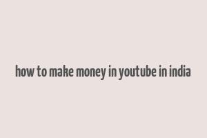 how to make money in youtube in india