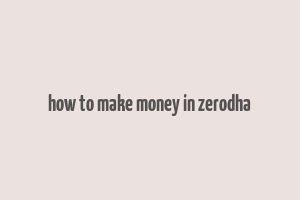 how to make money in zerodha