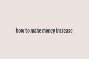 how to make money increase