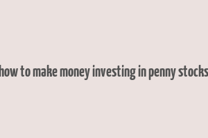 how to make money investing in penny stocks