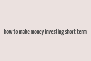 how to make money investing short term