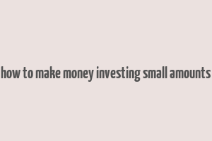 how to make money investing small amounts