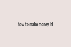 how to make money irl