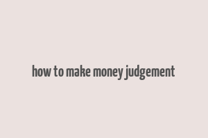 how to make money judgement