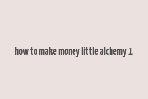 how to make money little alchemy 1