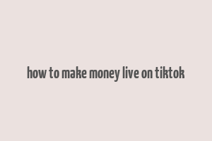 how to make money live on tiktok