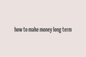 how to make money long term