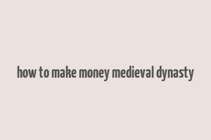 how to make money medieval dynasty