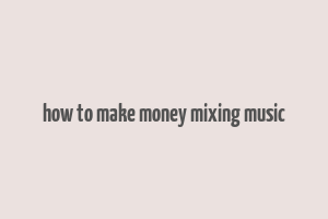 how to make money mixing music