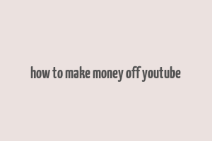 how to make money off youtube