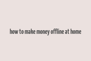 how to make money offline at home