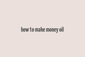 how to make money oil