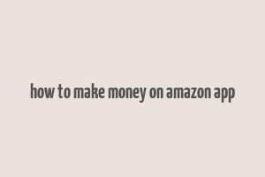 how to make money on amazon app