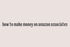 how to make money on amazon associates