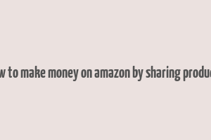 how to make money on amazon by sharing products