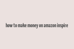 how to make money on amazon inspire