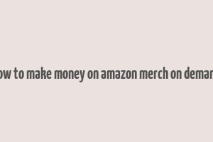 how to make money on amazon merch on demand