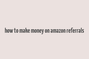 how to make money on amazon referrals