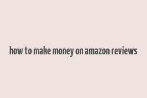 how to make money on amazon reviews