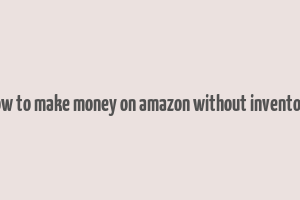 how to make money on amazon without inventory