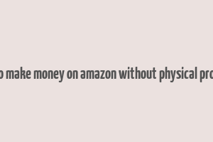 how to make money on amazon without physical products