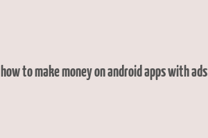 how to make money on android apps with ads