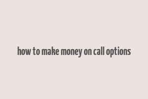 how to make money on call options