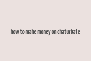 how to make money on chaturbate