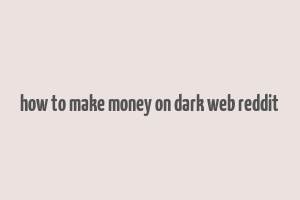 how to make money on dark web reddit