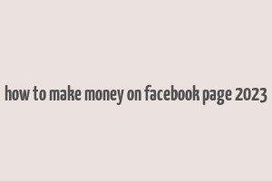 how to make money on facebook page 2023