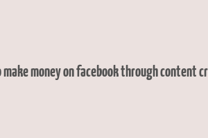 how to make money on facebook through content creation