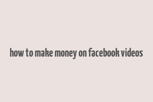 how to make money on facebook videos