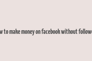 how to make money on facebook without followers