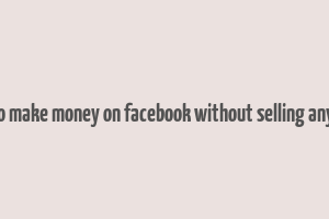 how to make money on facebook without selling anything